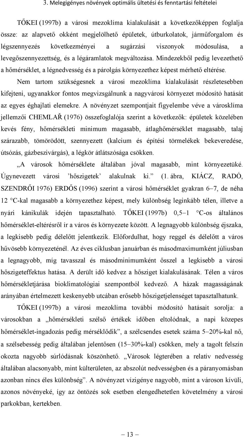 Mindezekből pedig levezethető a hőmérséklet, a légnedvesség és a párolgás környezethez képest mérhető eltérése.