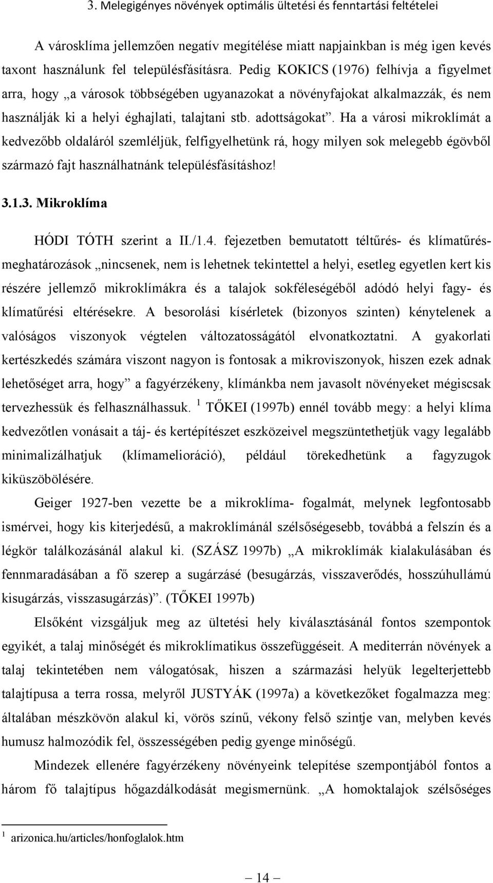 Ha a városi mikroklímát a kedvezőbb oldaláról szemléljük, felfigyelhetünk rá, hogy milyen sok melegebb égövből származó fajt használhatnánk településfásításhoz! 3.1.3. Mikroklíma HÓDI TÓTH szerint a II.