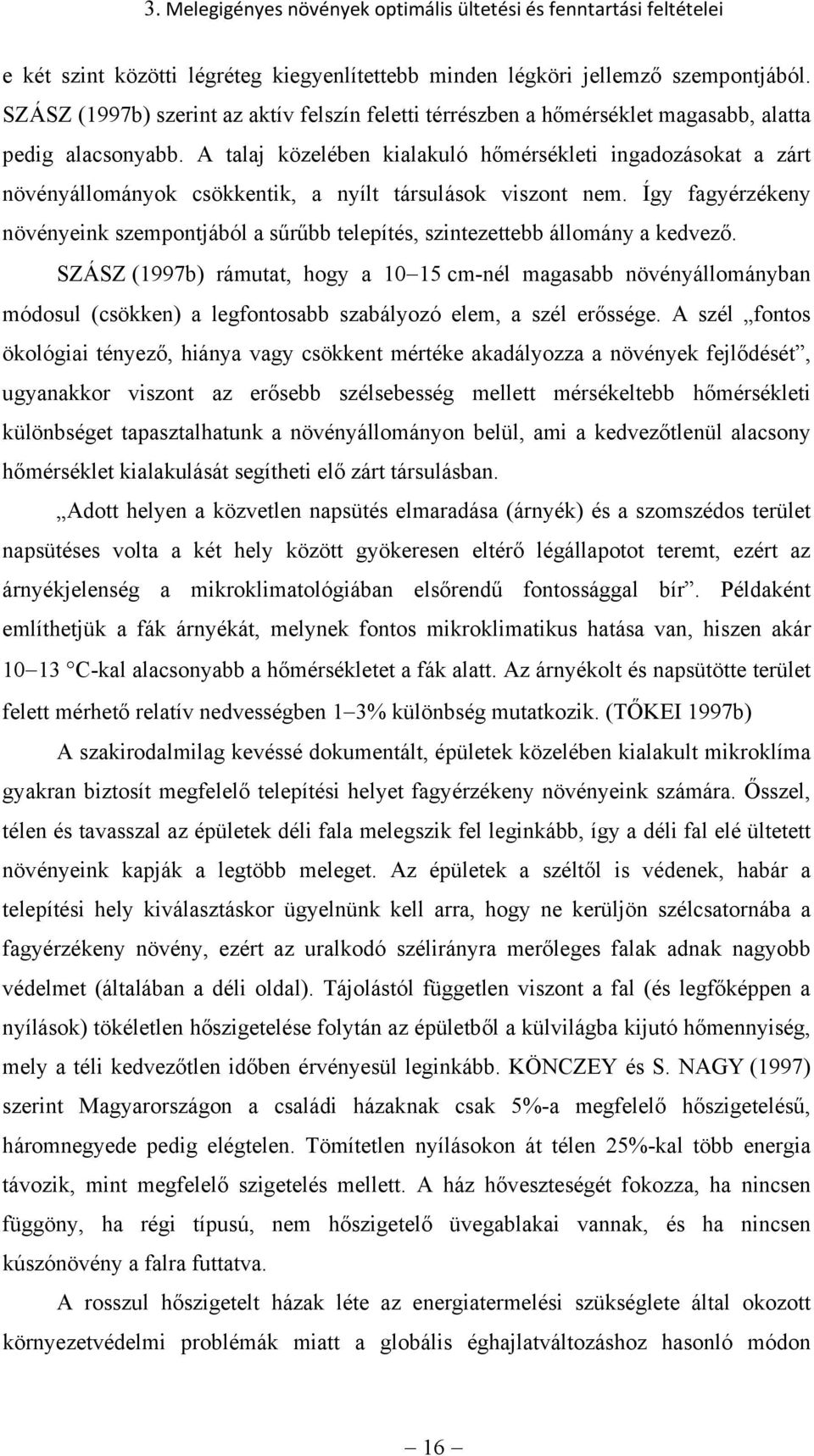 A talaj közelében kialakuló hőmérsékleti ingadozásokat a zárt növényállományok csökkentik, a nyílt társulások viszont nem.