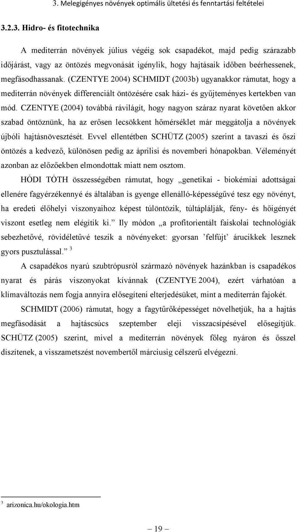 CZENTYE (2004) továbbá rávilágít, hogy nagyon száraz nyarat követően akkor szabad öntöznünk, ha az erősen lecsökkent hőmérséklet már meggátolja a növények újbóli hajtásnövesztését.