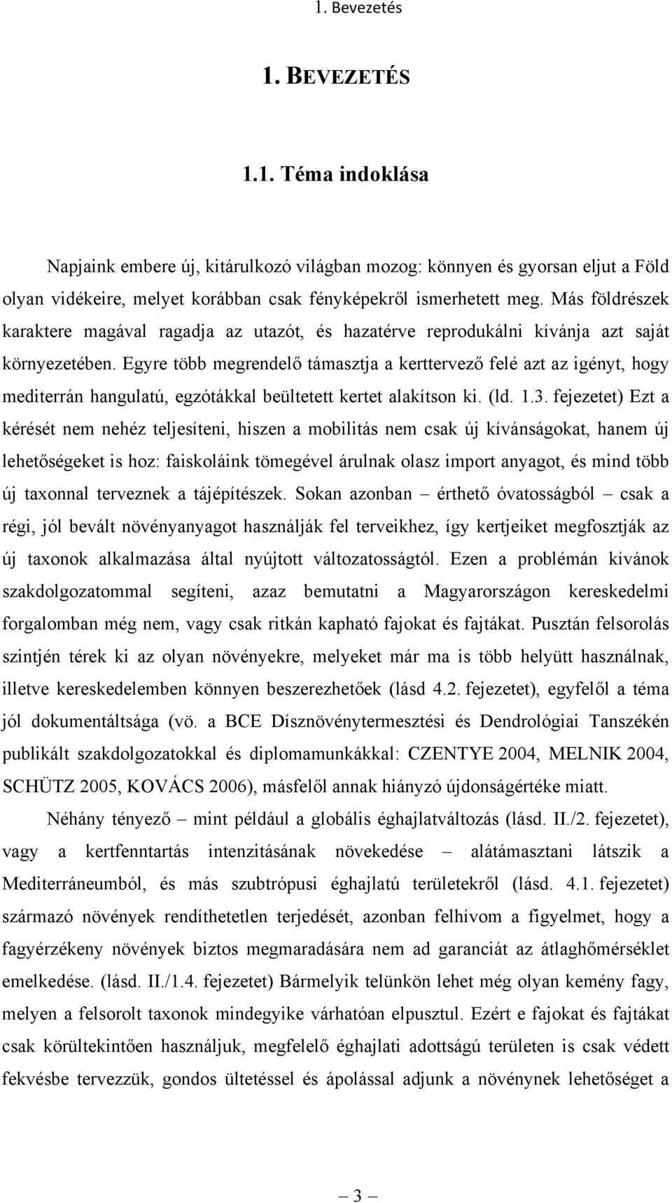 Egyre több megrendelő támasztja a kerttervező felé azt az igényt, hogy mediterrán hangulatú, egzótákkal beültetett kertet alakítson ki. (ld. 1.3.