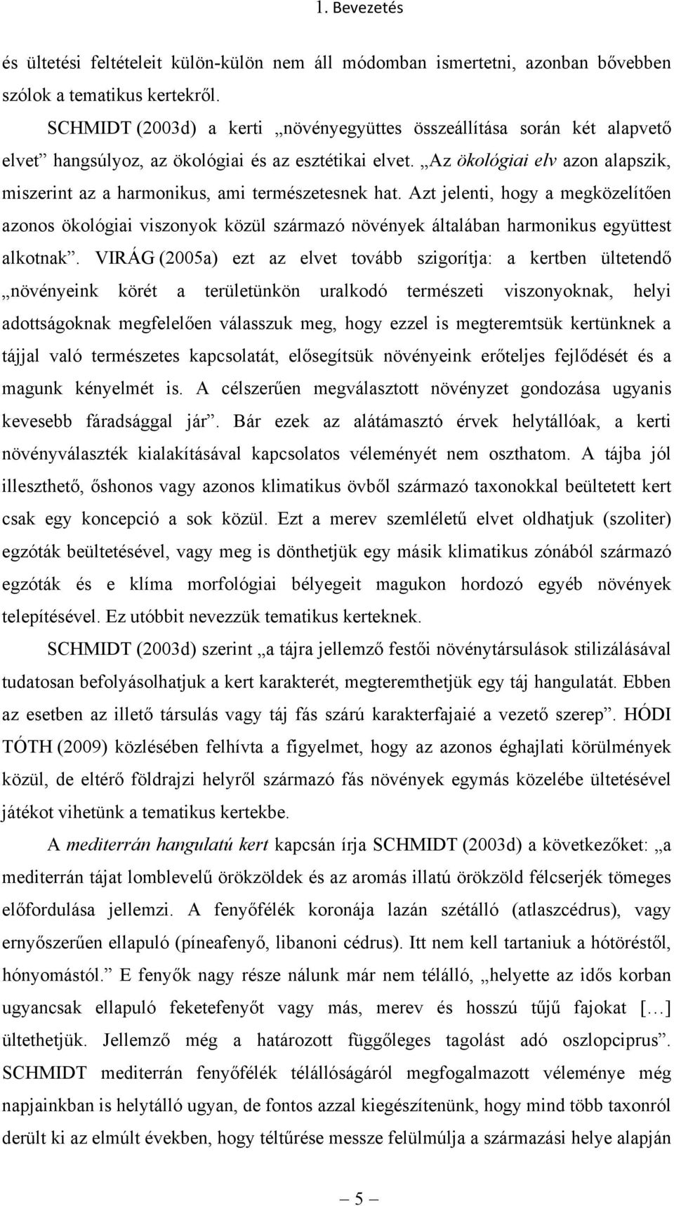 Az ökológiai elv azon alapszik, miszerint az a harmonikus, ami természetesnek hat.