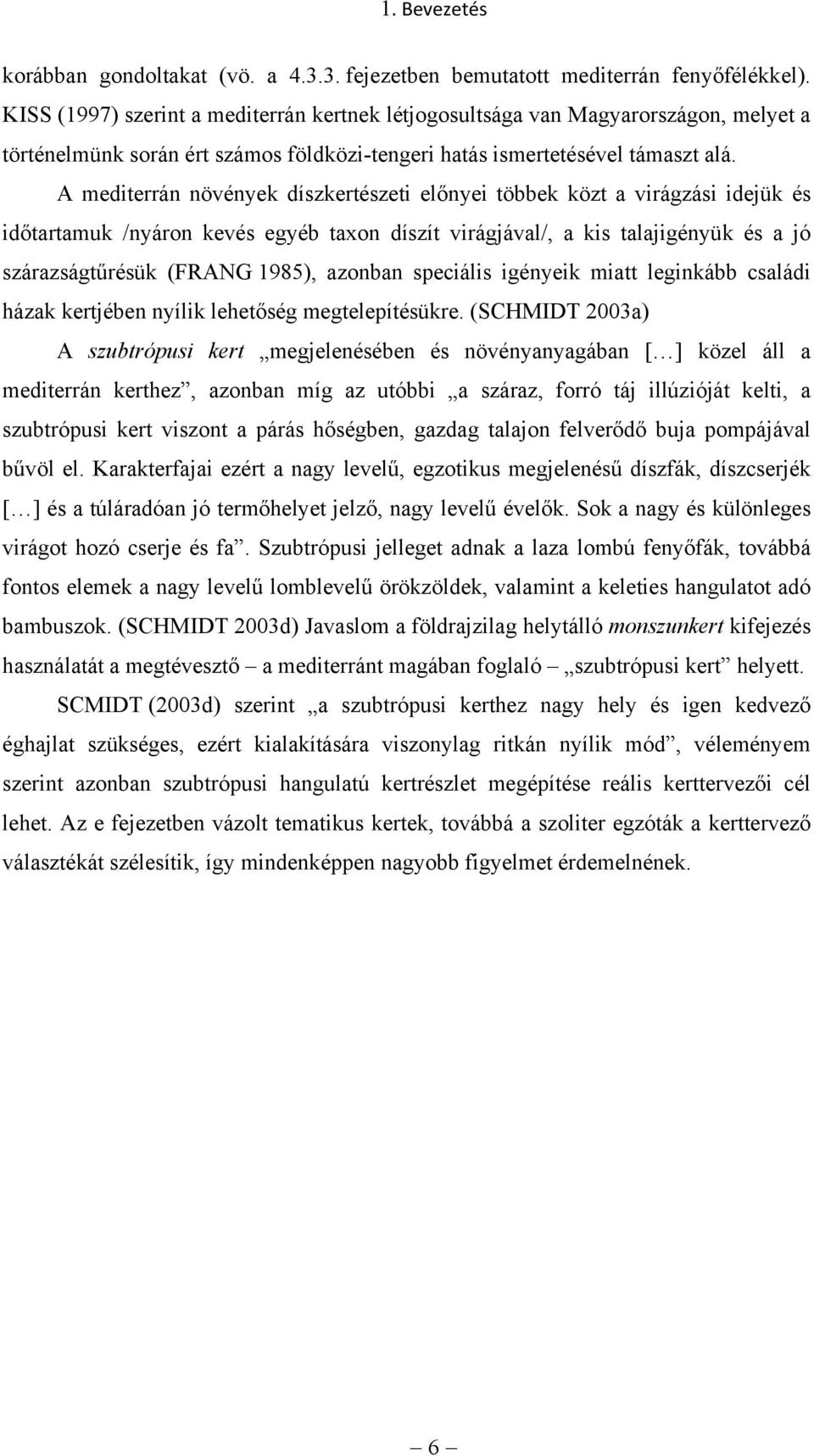 A mediterrán növények díszkertészeti előnyei többek közt a virágzási idejük és időtartamuk /nyáron kevés egyéb taxon díszít virágjával/, a kis talajigényük és a jó szárazságtűrésük (FRANG 1985),