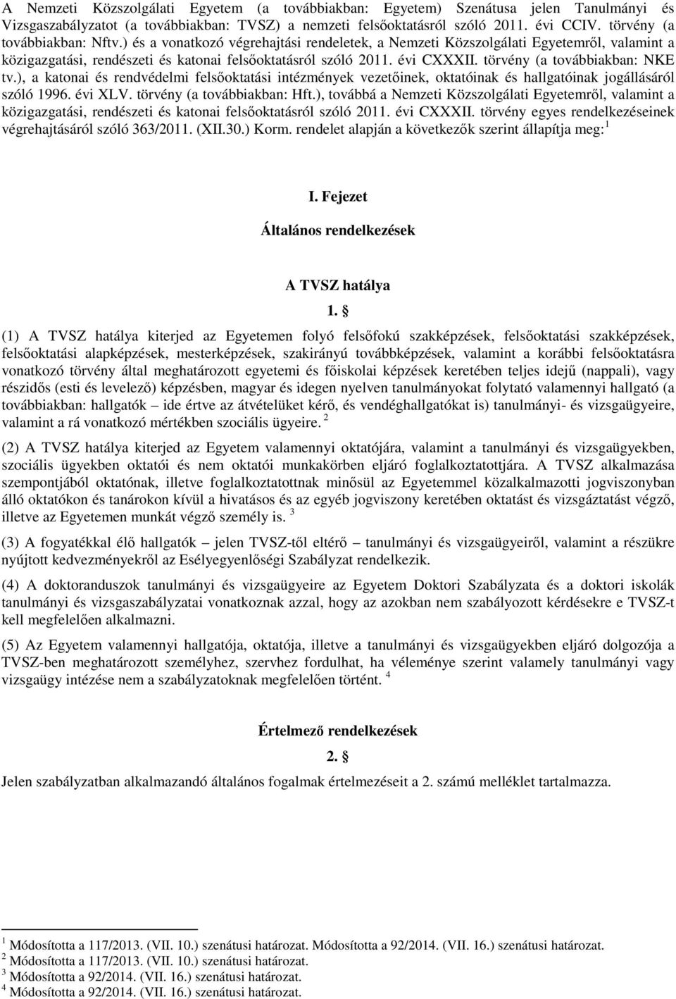 törvény (a továbbiakban: NKE tv.), a katonai és rendvédelmi felsőoktatási intézmények vezetőinek, oktatóinak és hallgatóinak jogállásáról szóló 1996. évi XLV. törvény (a továbbiakban: Hft.