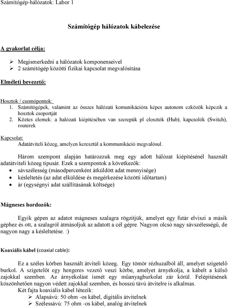 Köztes elemek: a halózati kiépítésében van szerepük pl elosztók (Hub), kapcsolók (Switch), routerek Kapcsolat: Adatátviteli közeg, amelyen keresztül a kommunikáció megvalósul.