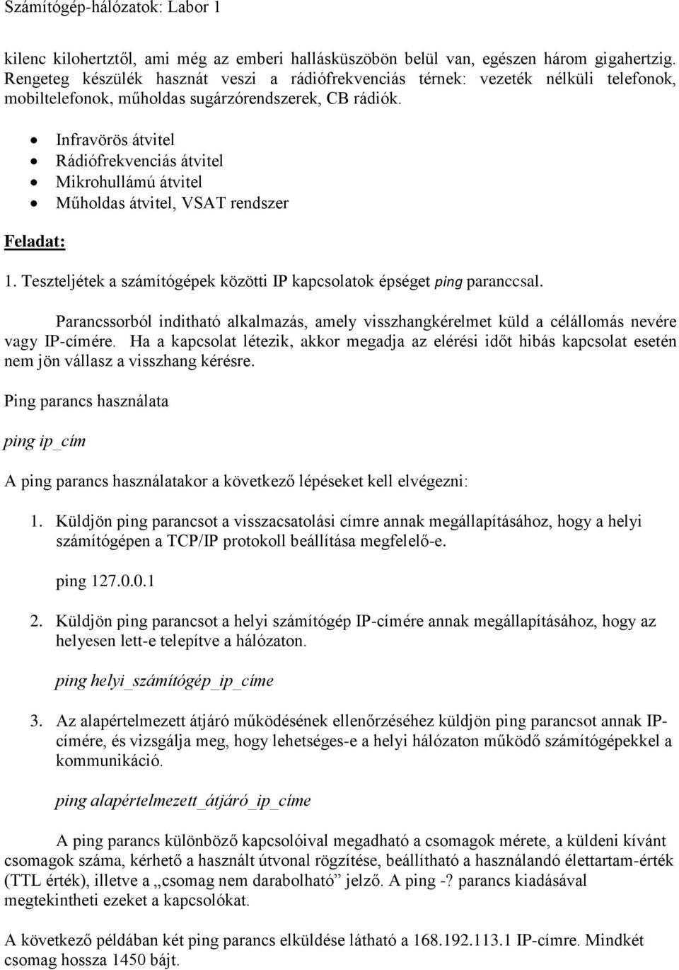 Infravörös átvitel Rádiófrekvenciás átvitel Mikrohullámú átvitel Műholdas átvitel, VSAT rendszer Feladat: 1. Teszteljétek a számítógépek közötti IP kapcsolatok épséget ping paranccsal.