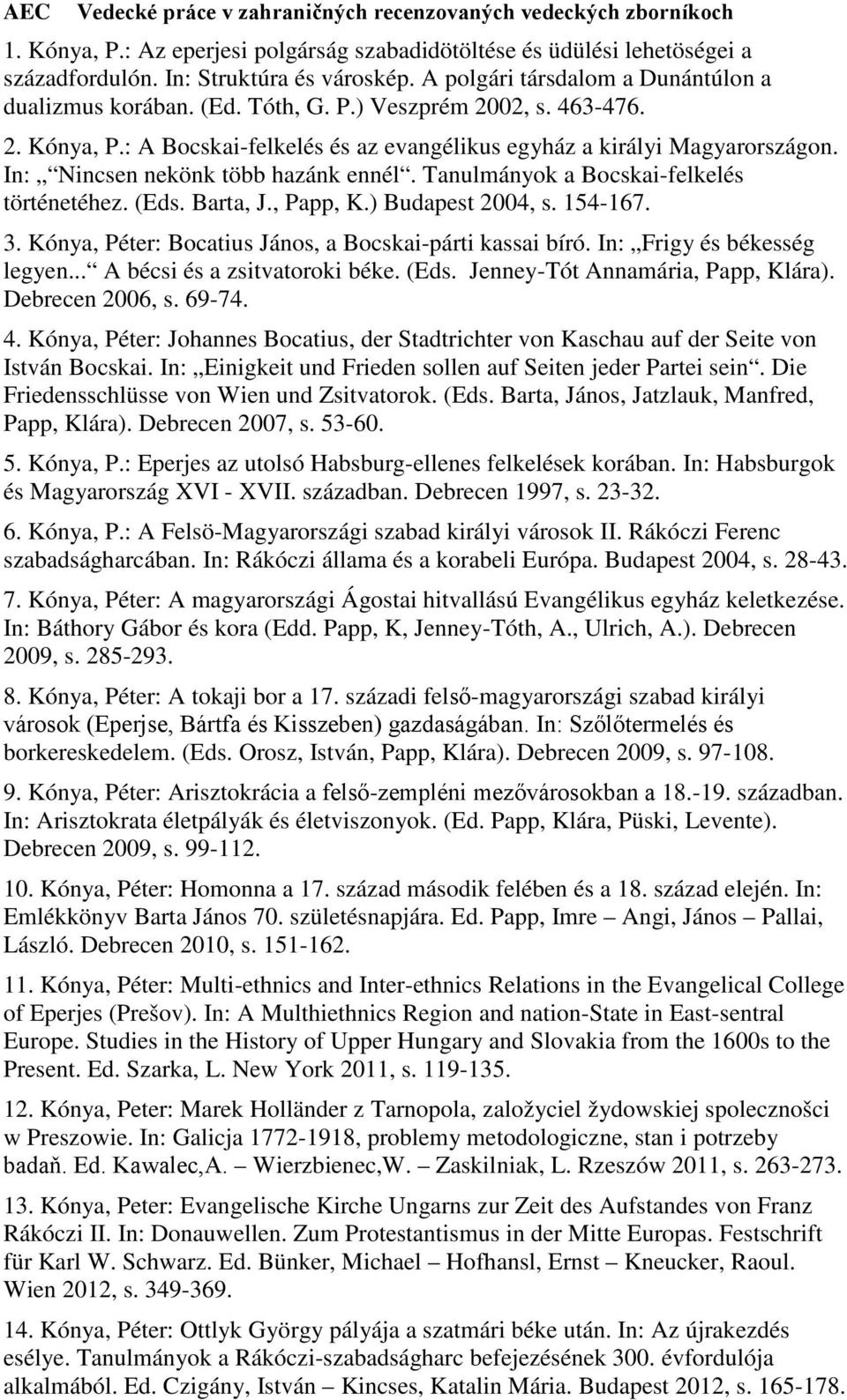 In: Nincsen nekönk több hazánk ennél. Tanulmányok a Bocskai-felkelés történetéhez. (Eds. Barta, J., Papp, K.) Budapest 2004, s. 154-167. 3. Kónya, Péter: Bocatius János, a Bocskai-párti kassai bíró.