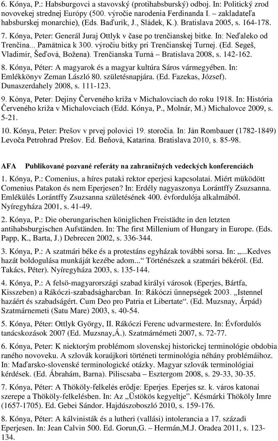 Segeš, Vladimír, Šeďová, Božena). Trenčianska Turná Bratislava 2008, s. 142-162. 8. Kónya, Péter: A magyarok és a magyar kultúra Sáros vármegyében. In: Emlékkönyv Zeman László 80. születésnapjára.