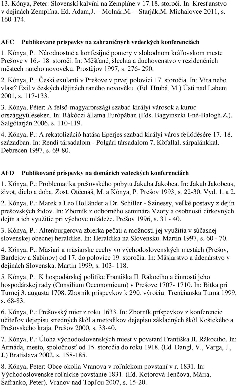 In: Měšťané, šlechta a duchovenstvo v rezidenčních městech raného novověku. Prostějov 1997, s. 276-290. 2. Kónya, P.: Českí exulanti v Prešove v prvej polovici 17. storočia. In: Víra nebo vlast?