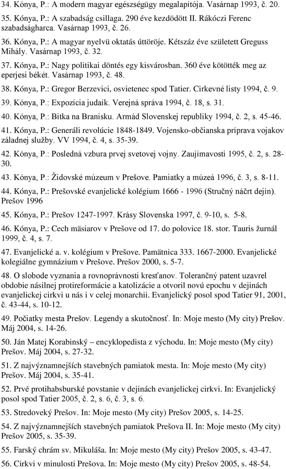 Vasárnap 1993, č. 48. 38. Kónya, P.: Gregor Berzevici, osvietenec spod Tatier. Cirkevné listy 1994, č. 9. 39. Kónya, P.: Expozícia judaík. Verejná správa 1994, č. 18, s. 31. 40. Kónya, P.: Bitka na Branisku.