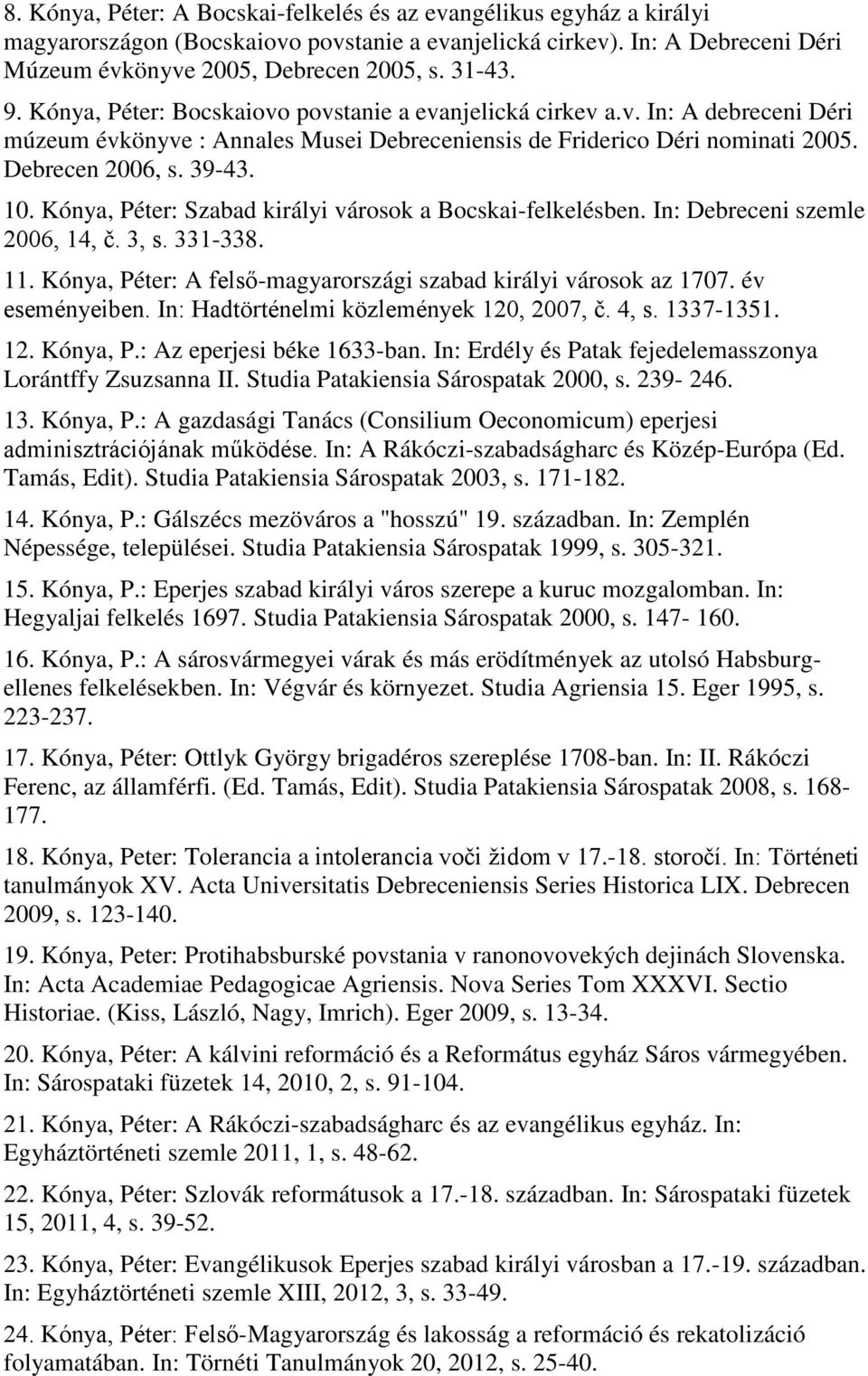 Kónya, Péter: Szabad királyi városok a Bocskai-felkelésben. In: Debreceni szemle 2006, 14, č. 3, s. 331-338. 11. Kónya, Péter: A felső-magyarországi szabad királyi városok az 1707. év eseményeiben.
