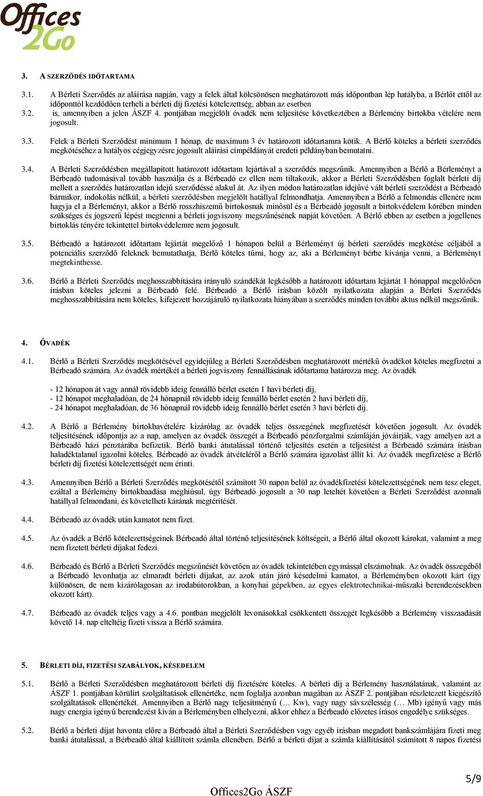 abban az esetben 3.2. is, amennyiben a jelen ÁSZF 4. pontjában megjelölt óvadék nem teljesítése következtében a Bérlemény birtokba vételére nem jogosult. 3.3. Felek a Bérleti Szerződést minimum 1 hónap, de maximum 3 év határozott időtartamra kötik.