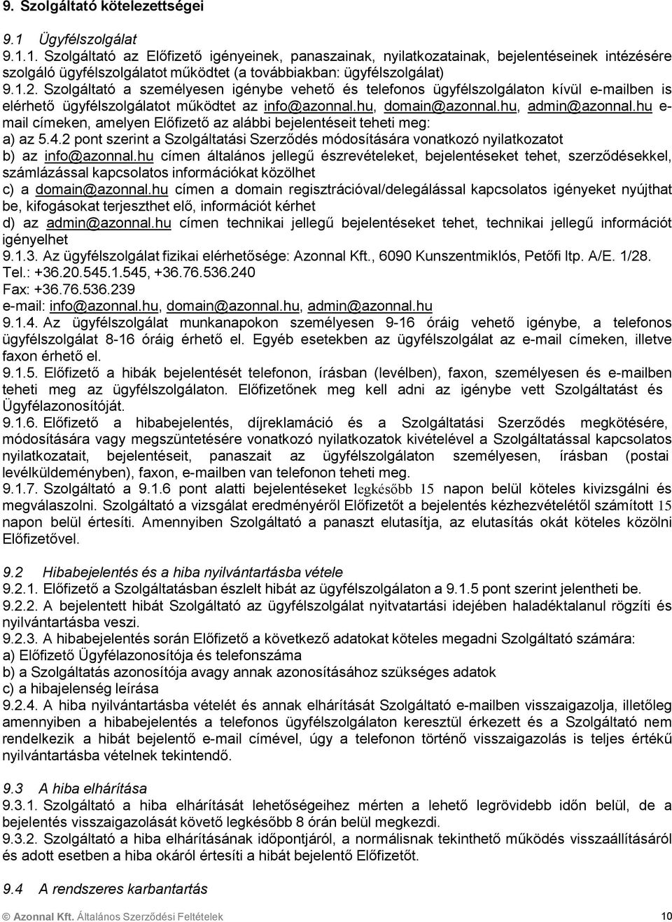 Szolgáltató a személyesen igénybe vehető és telefonos ügyfélszolgálaton kívül e-mailben is elérhető ügyfélszolgálatot működtet az info@azonnal.hu, domain@azonnal.hu, admin@azonnal.