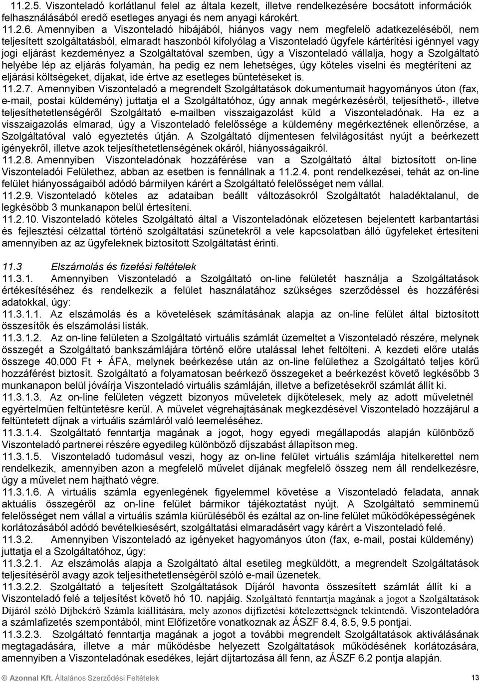 eljárást kezdeményez a Szolgáltatóval szemben, úgy a Viszonteladó vállalja, hogy a Szolgáltató helyébe lép az eljárás folyamán, ha pedig ez nem lehetséges, úgy köteles viselni és megtéríteni az