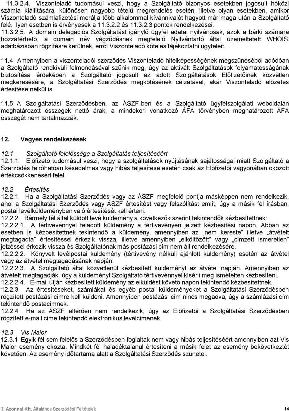 számlafizetési morálja több alkalommal kívánnivalót hagyott már maga után a Szolgáltató felé. Ilyen esetben is érvényesek a 11.3.2.2 és 11.3.2.3 pontok rendelkezései. 11.3.2.5.