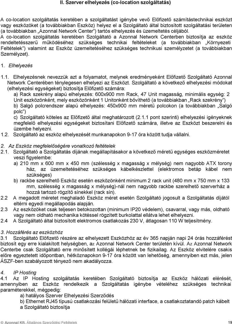 A co-location szolgáltatás keretében Szolgáltató a Azonnal Network Centerben biztosítja az eszköz rendeltetésszerű működéséhez szükséges technikai feltételeket (a továbbiakban Környezeti Feltételek )