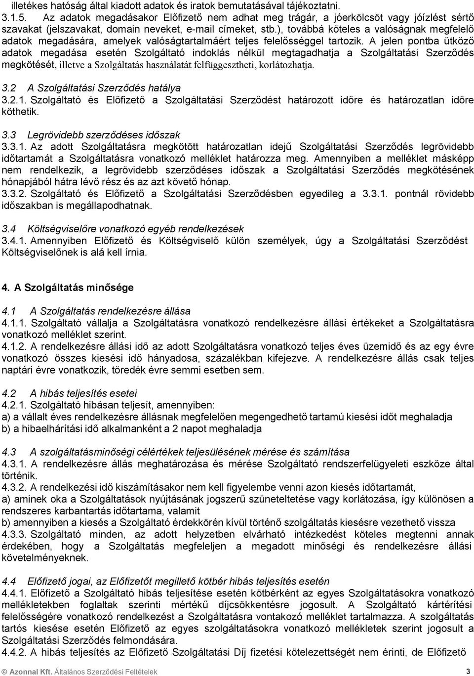 ), továbbá köteles a valóságnak megfelelő adatok megadására, amelyek valóságtartalmáért teljes felelősséggel tartozik.