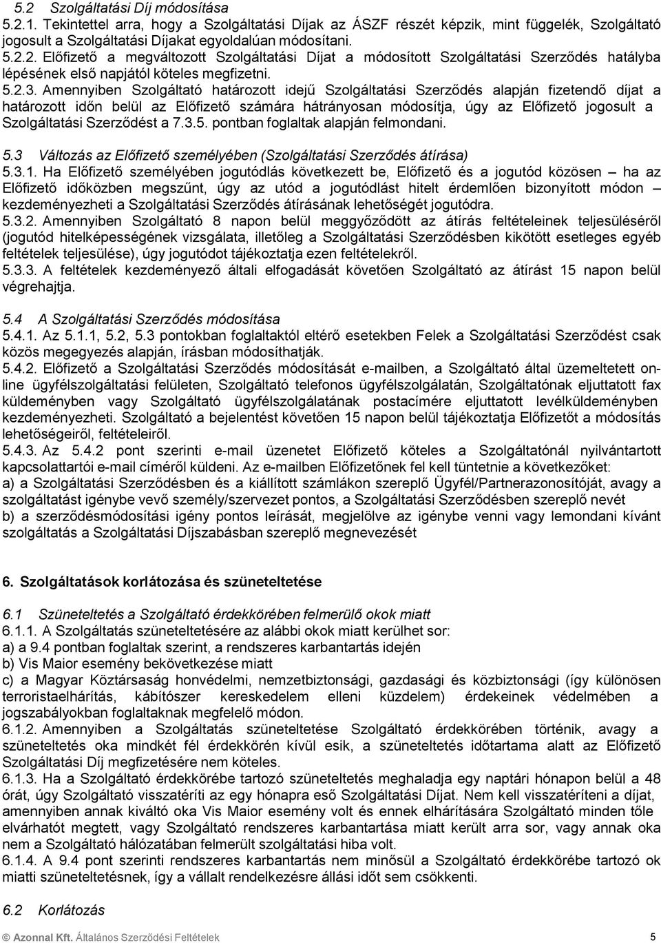 Amennyiben Szolgáltató határozott idejű Szolgáltatási Szerződés alapján fizetendő díjat a határozott időn belül az Előfizető számára hátrányosan módosítja, úgy az Előfizető jogosult a Szolgáltatási