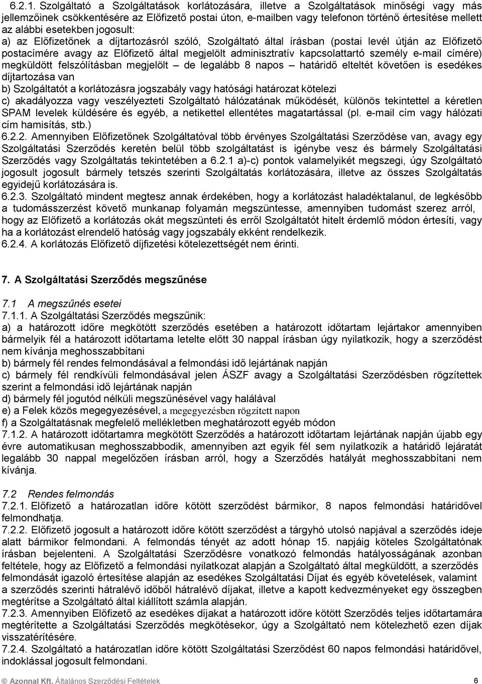 alábbi esetekben jogosult: a) az Előfizetőnek a díjtartozásról szóló, Szolgáltató által írásban (postai levél útján az Előfizető postacímére avagy az Előfizető által megjelölt adminisztratív