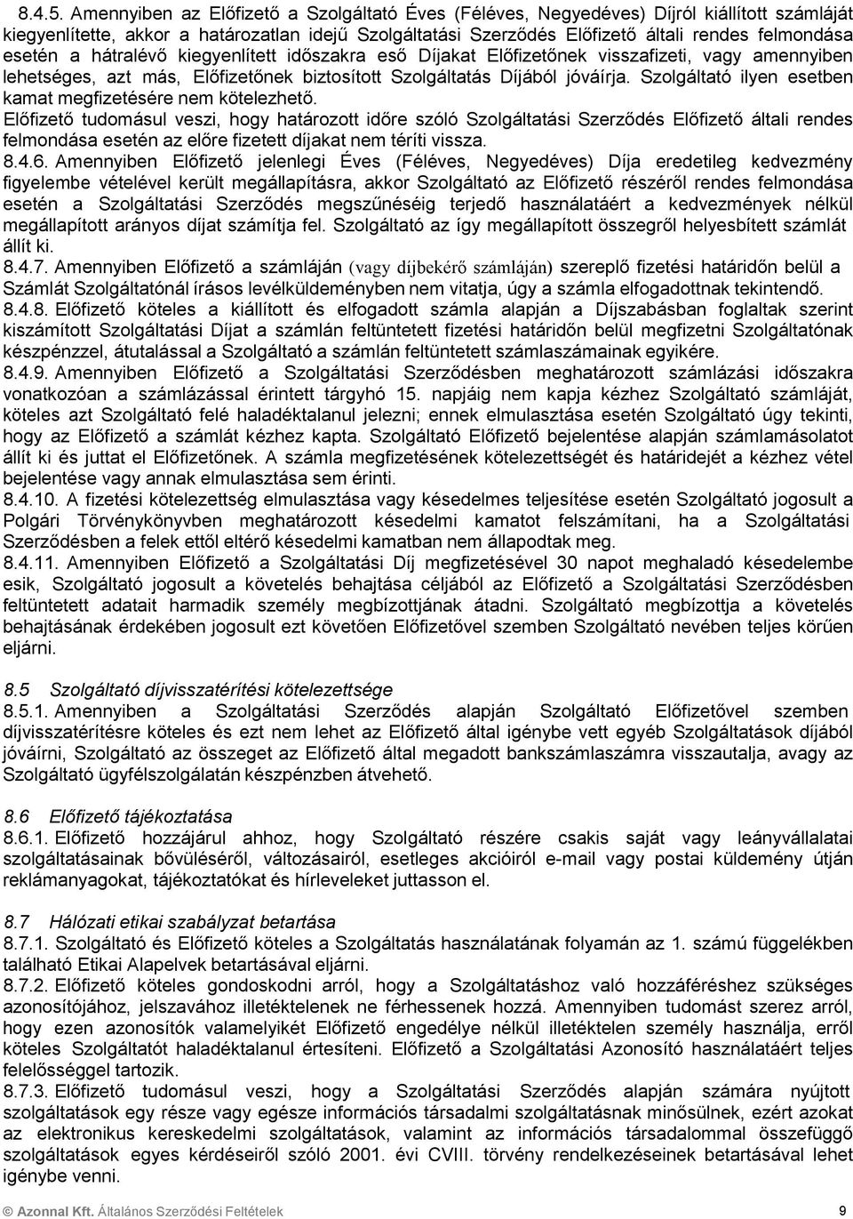 esetén a hátralévő kiegyenlített időszakra eső Díjakat Előfizetőnek visszafizeti, vagy amennyiben lehetséges, azt más, Előfizetőnek biztosított Szolgáltatás Díjából jóváírja.