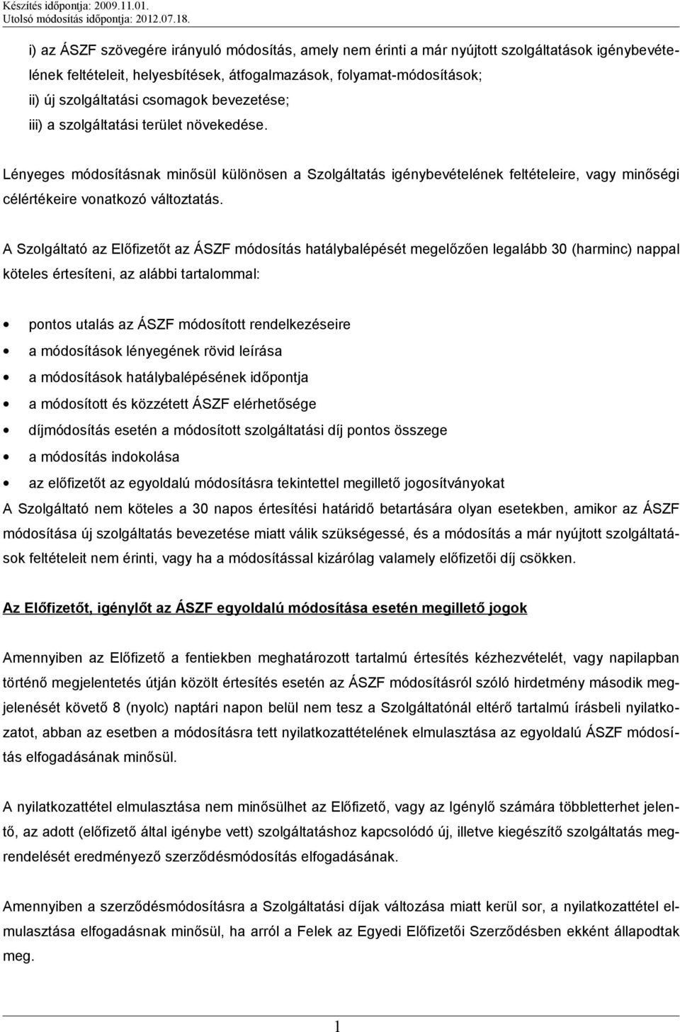 A Szolgáltató az Előfizetőt az ÁSZF módosítás hatálybalépését megelőzően legalább 30 (harminc) nappal köteles értesíteni, az alábbi tartalommal: pontos utalás az ÁSZF módosított rendelkezéseire a