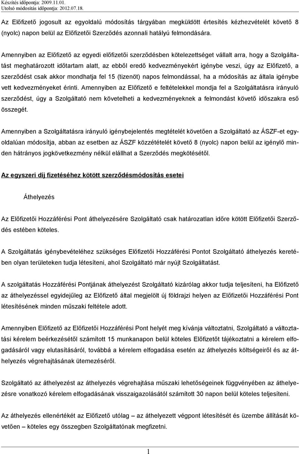 Előfizető, a szerződést csak akkor mondhatja fel 15 (tizenöt) napos felmondással, ha a módosítás az általa igénybe vett kedvezményeket érinti.