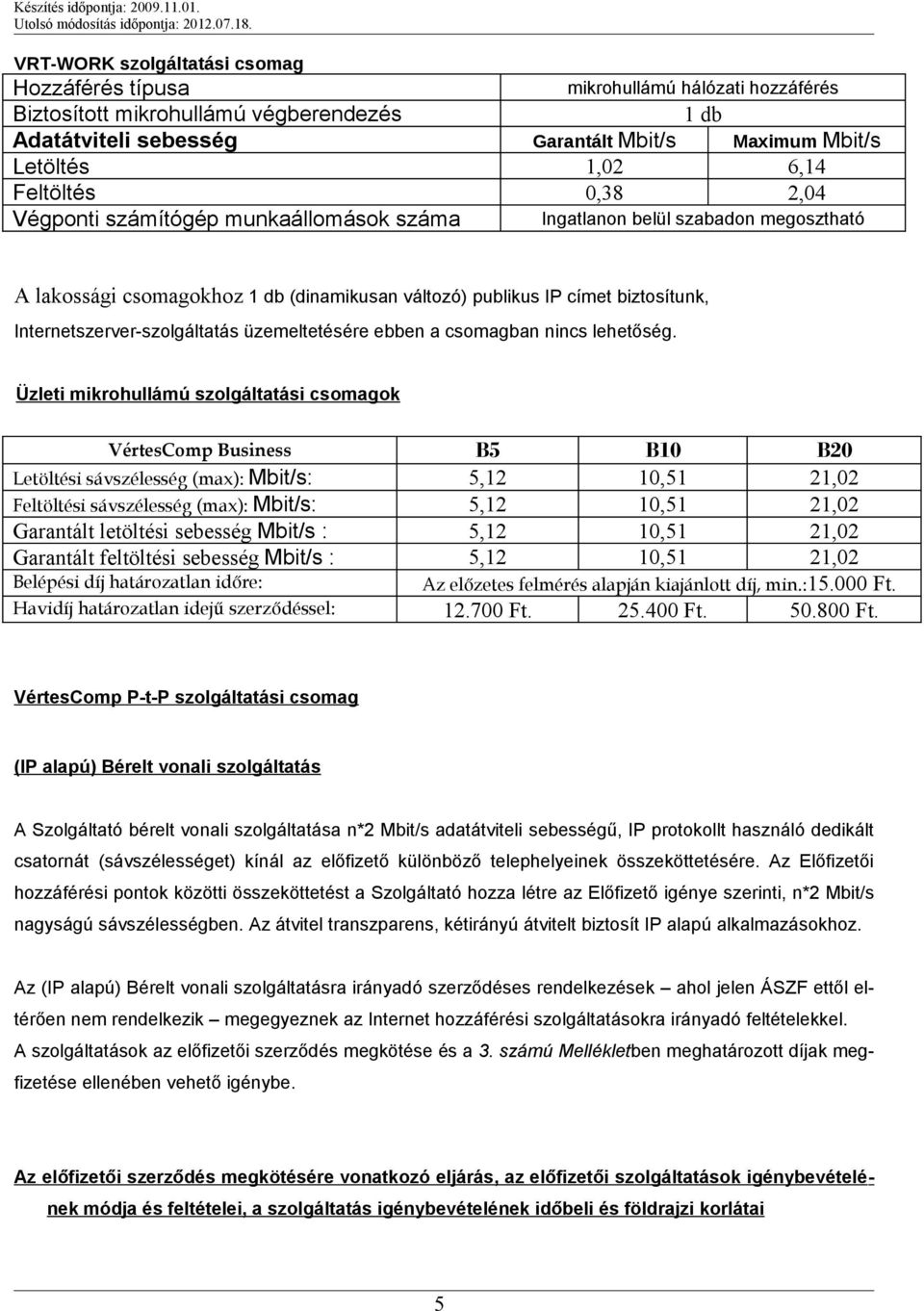 Internetszerver-szolgáltatás üzemeltetésére ebben a csomagban nincs lehetőség.