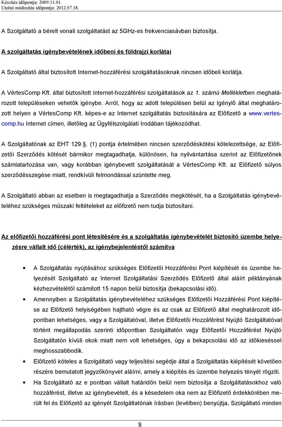 által biztosított Internet-hozzáférési szolgáltatások az 1. számú Mellékletben meghatározott településeken vehetők igénybe.