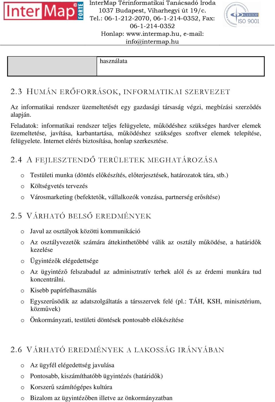 Internet elérés biztosítása, honlap szerkesztése. 2.4 A FEJLESZTENDŐ TERÜLETEK MEGHATÁROZÁSA o Testületi munka (döntés előkészítés, előterjesztések, határozatok tára, stb.