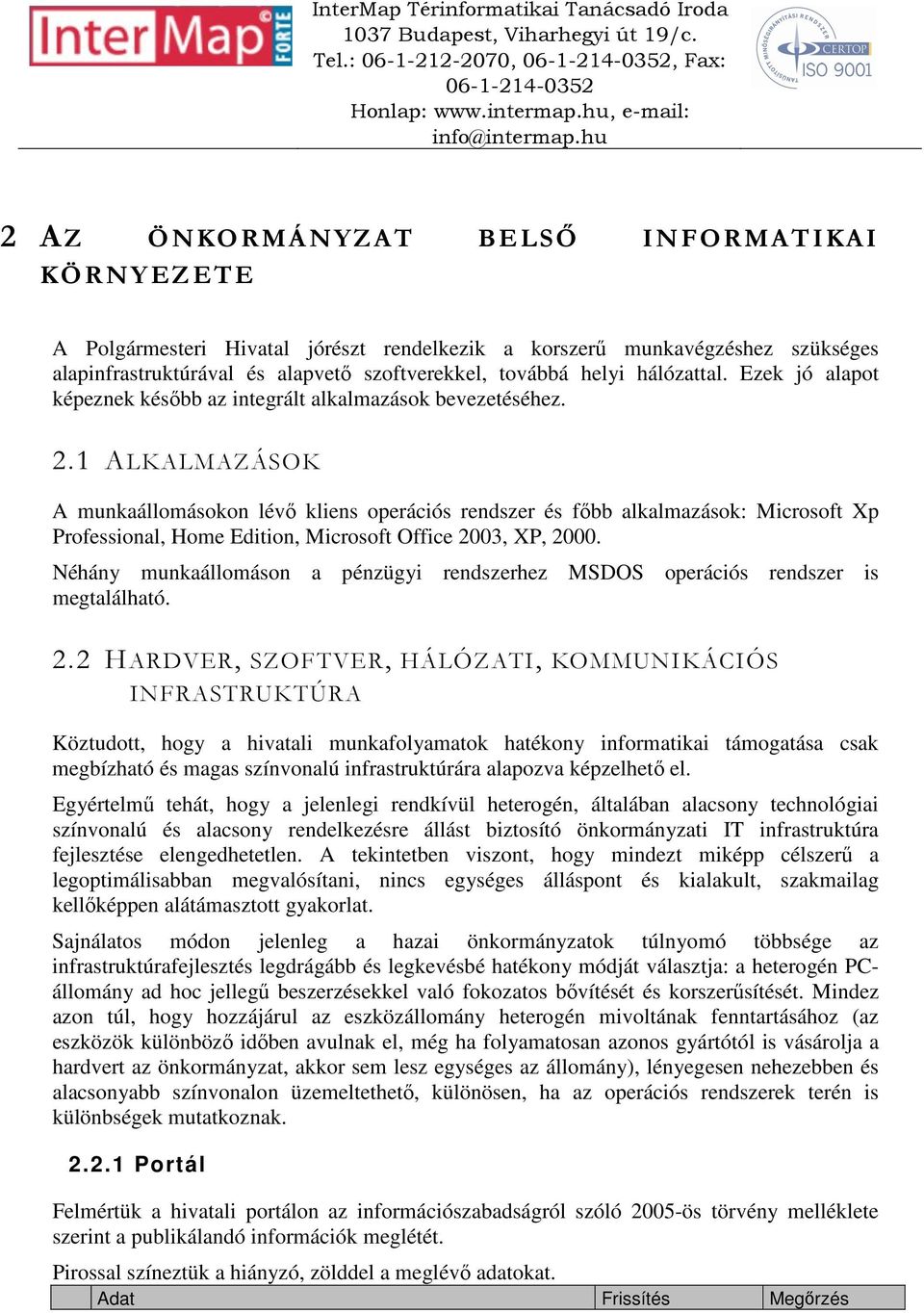 1 ALKALMAZÁSOK A munkaállomásokon lévő kliens operációs rendszer és főbb alkalmazások: Microsoft Xp Professional, Home Edition, Microsoft Office 2003, XP, 2000.