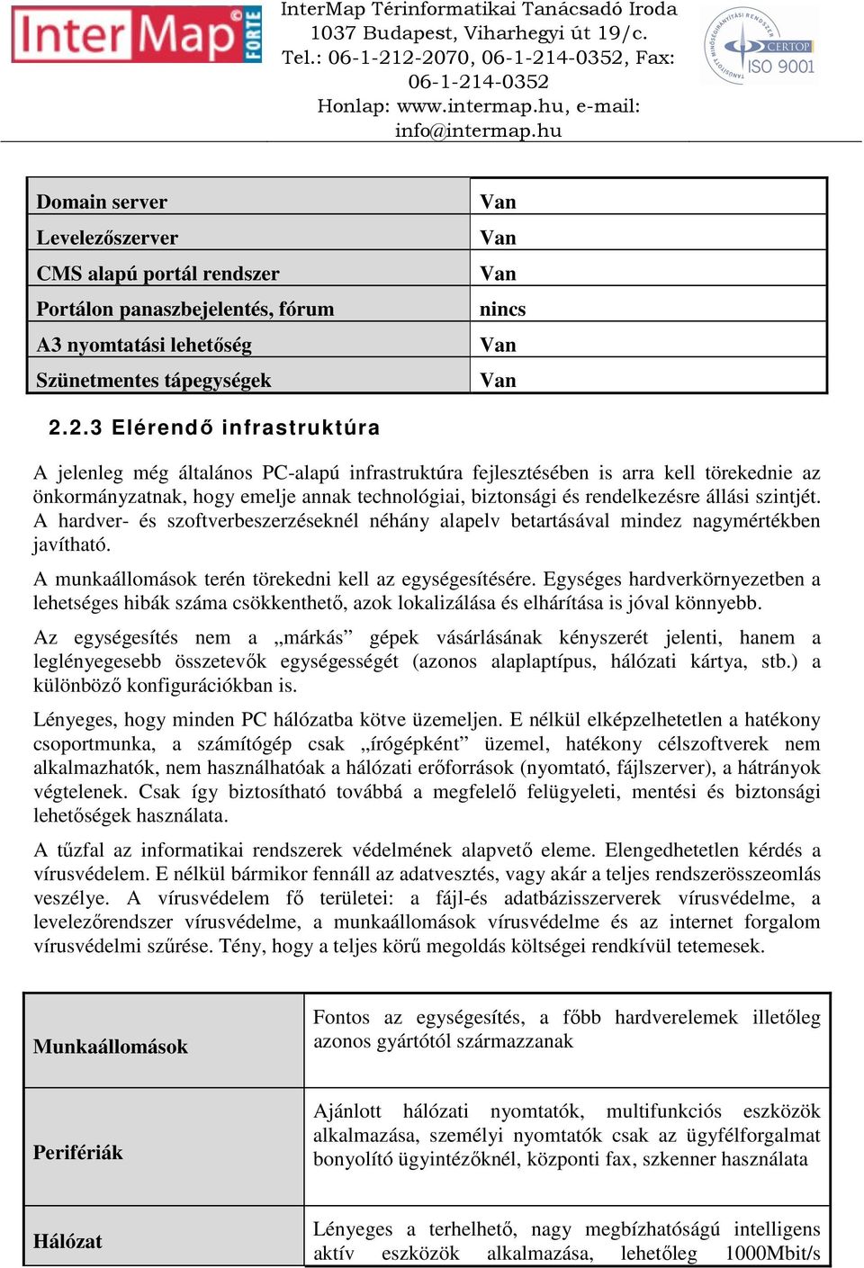 még általános PC-alapú infrastruktúra fejlesztésében is arra kell törekednie az önkormányzatnak, hogy emelje annak technológiai, biztonsági és rendelkezésre állási szintjét.