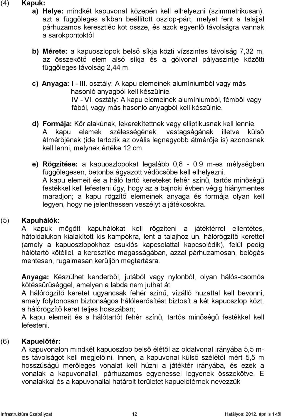 2,44 m. c) Anyaga: I - III. osztály: A kapu elemeinek alumíniumból vagy más hasonló anyagból kell készülnie. IV - VI.