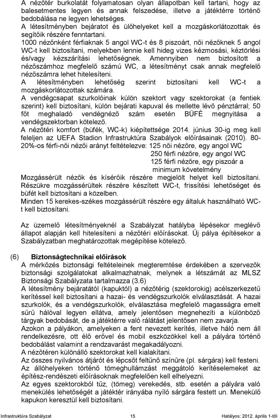 1000 nézőnként férfiaknak 5 angol WC-t és 8 piszoárt, női nézőknek 5 angol WC-t kell biztosítani, melyekben lennie kell hideg vizes kézmosási, kéztörlési és/vagy kézszárítási lehetőségnek.