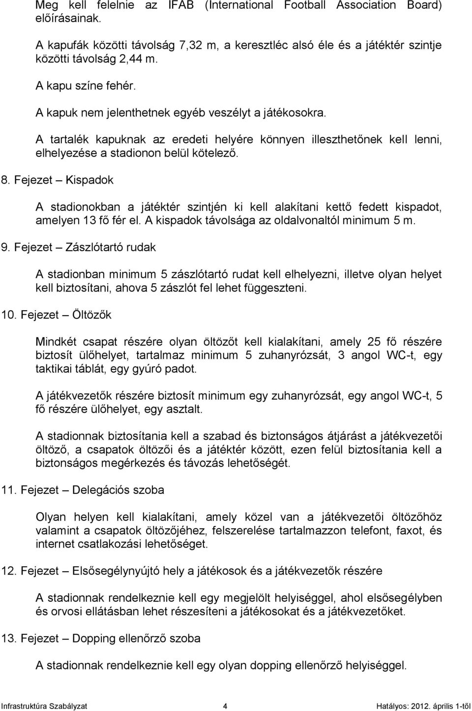 Fejezet Kispadok A stadionokban a játéktér szintjén ki kell alakítani kettő fedett kispadot, amelyen 13 fő fér el. A kispadok távolsága az oldalvonaltól minimum 5 m. 9.