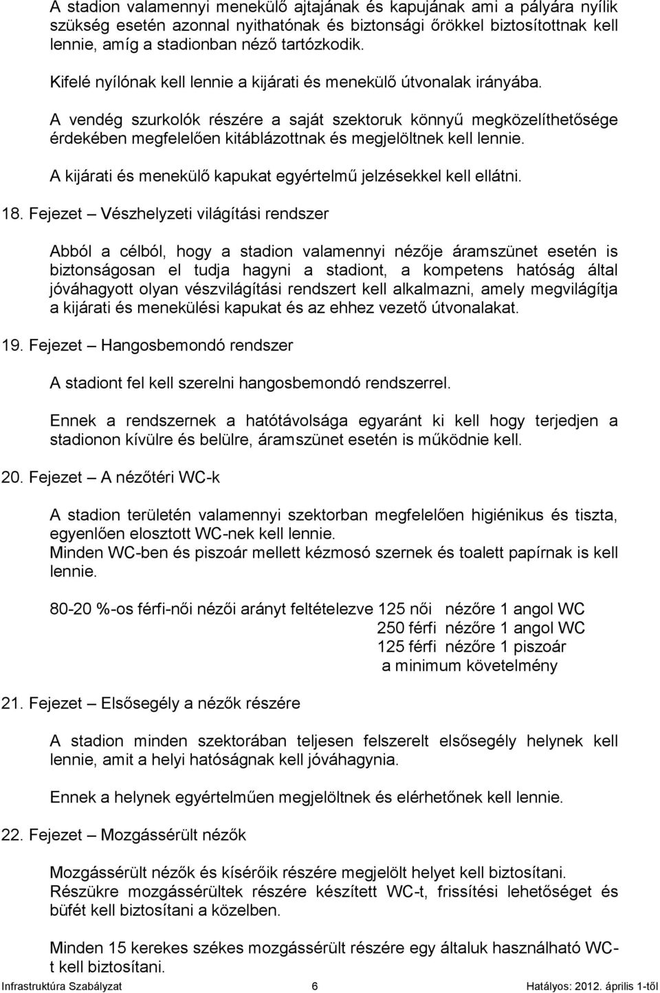 A vendég szurkolók részére a saját szektoruk könnyű megközelíthetősége érdekében megfelelően kitáblázottnak és megjelöltnek kell lennie.