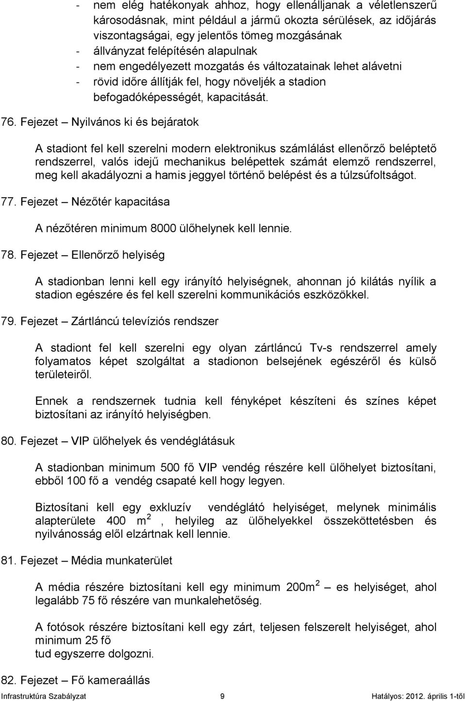 Fejezet Nyilvános ki és bejáratok A stadiont fel kell szerelni modern elektronikus számlálást ellenőrző beléptető rendszerrel, valós idejű mechanikus belépettek számát elemző rendszerrel, meg kell