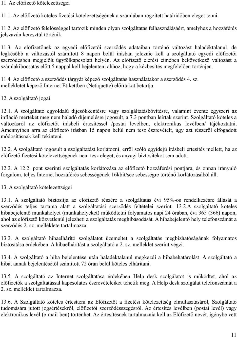 Az előfizetőnek az egyedi előfizetői szerződés adataiban történő változást haladéktalanul, de legkésőbb a változástól számított 8 napon belül írásban jeleznie kell a szolgáltató egyedi előfizetői