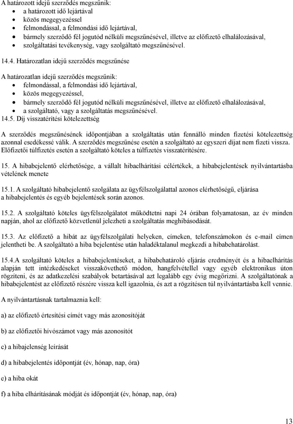 4. Határozatlan idejű szerződés megszűnése A határozatlan idejű szerződés megszűnik: felmondással, a felmondási idő lejártával, közös megegyezéssel, bármely szerződő fél jogutód nélküli