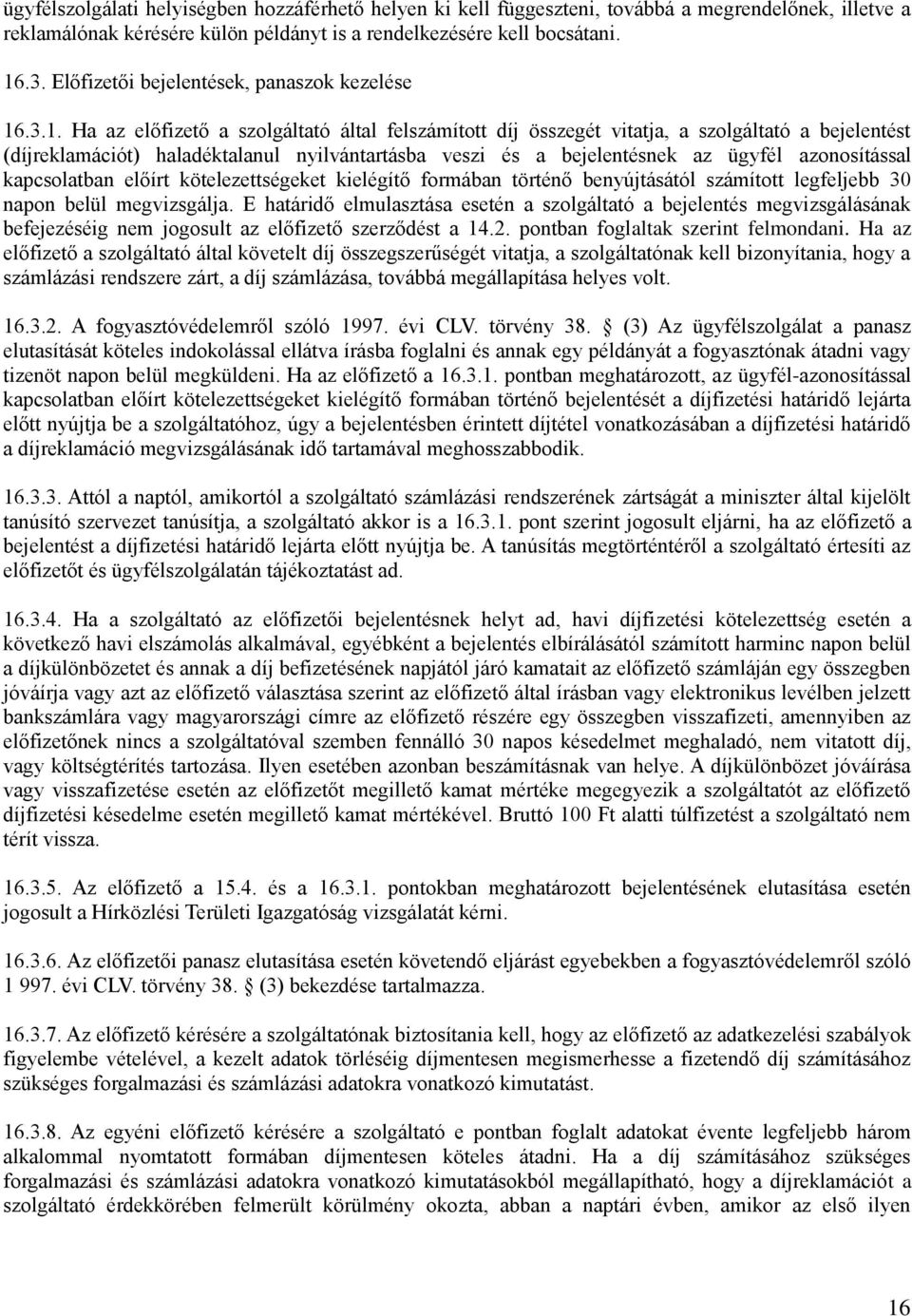 .3.1. Ha az előfizető a szolgáltató által felszámított díj összegét vitatja, a szolgáltató a bejelentést (díjreklamációt) haladéktalanul nyilvántartásba veszi és a bejelentésnek az ügyfél