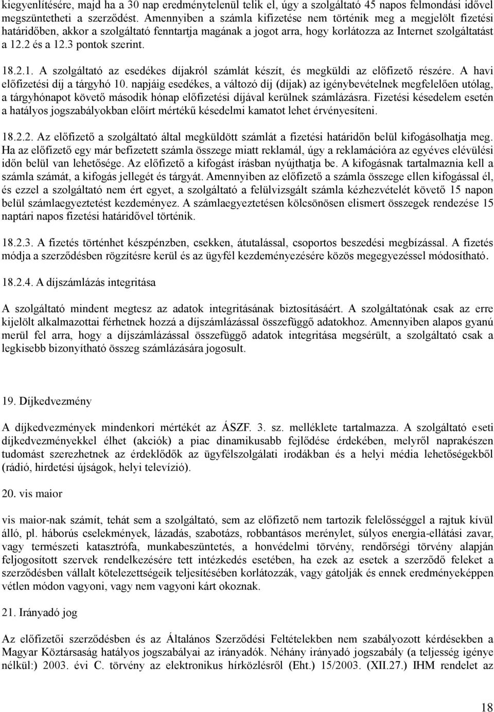 3 pontok szerint. 18.2.1. A szolgáltató az esedékes díjakról számlát készít, és megküldi az előfizető részére. A havi előfizetési díj a tárgyhó 10.