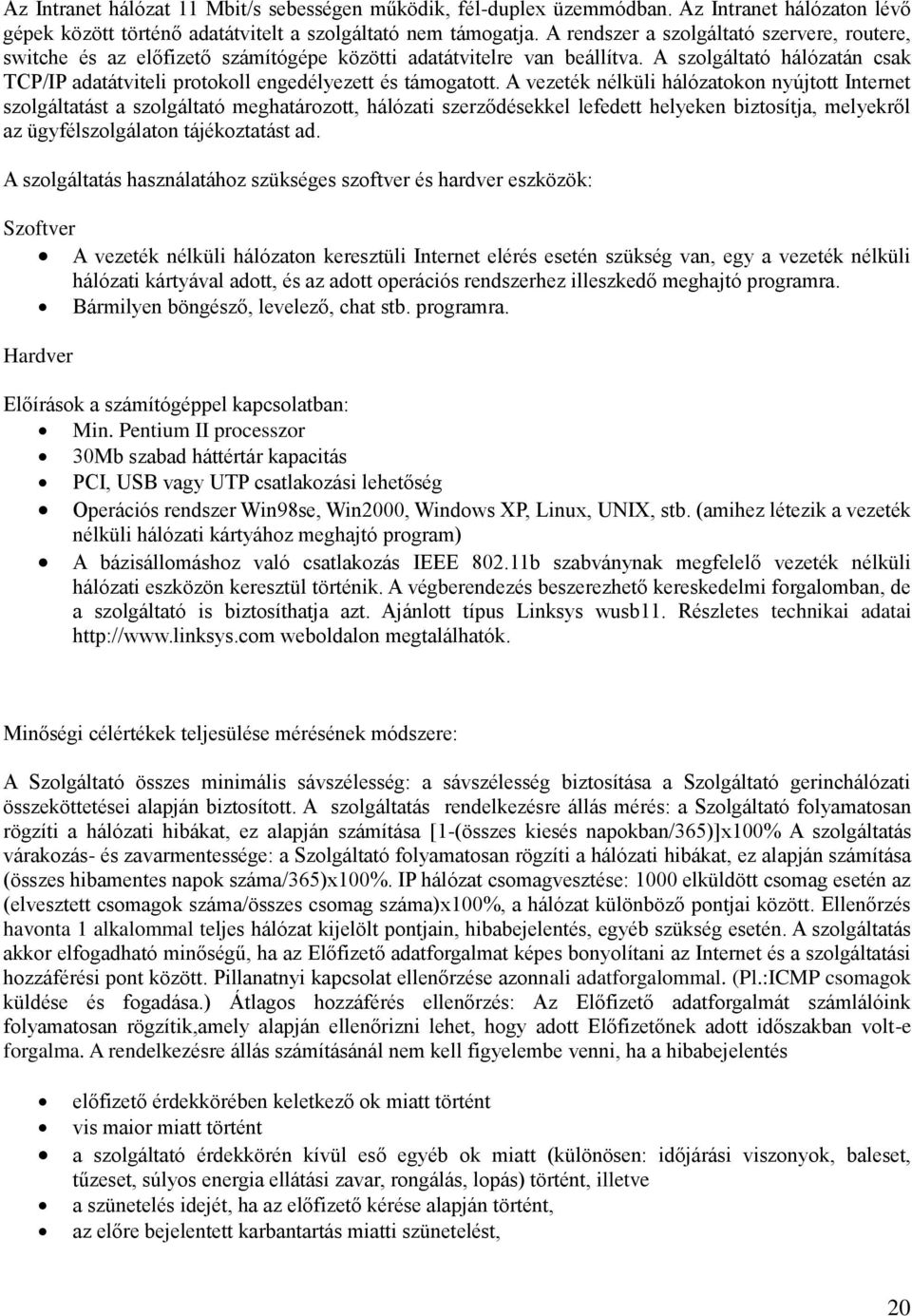 A szolgáltató hálózatán csak TCP/IP adatátviteli protokoll engedélyezett és támogatott.