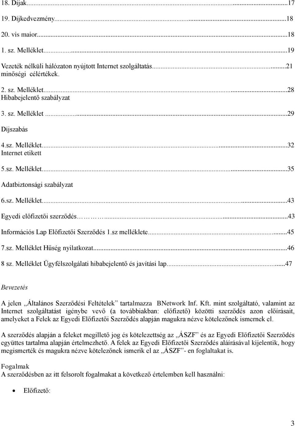 ..43 Információs Lap Előfizetői Szerződés 1.sz melléklete...45 7.sz. Melléklet Hűség nyilatkozat...46 8 sz. Melléklet Ügyfélszolgálati hibabejelentő és javítási lap.