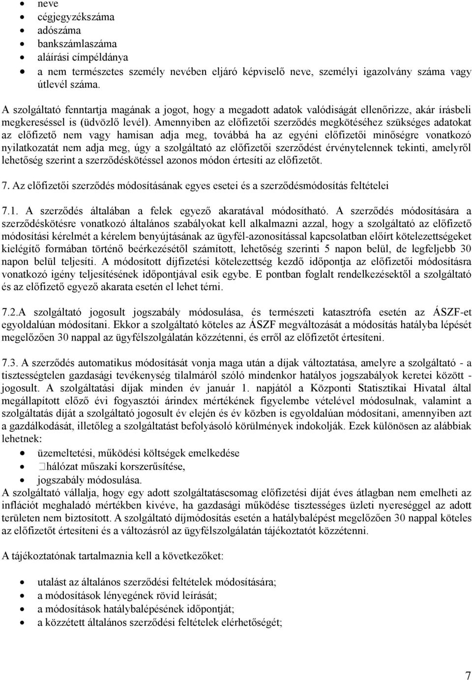 Amennyiben az előfizetői szerződés megkötéséhez szükséges adatokat az előfizető nem vagy hamisan adja meg, továbbá ha az egyéni előfizetői minőségre vonatkozó nyilatkozatát nem adja meg, úgy a