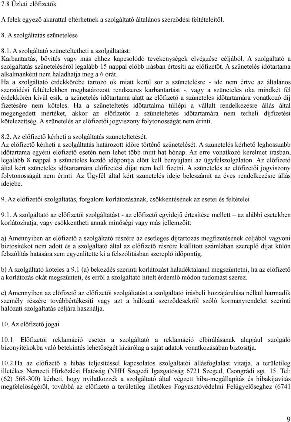 A szolgáltató a szolgáltatás szüneteléséről legalább 15 nappal előbb írásban értesíti az előfizetőt. A szünetelés időtartama alkalmanként nem haladhatja meg a 6 órát.