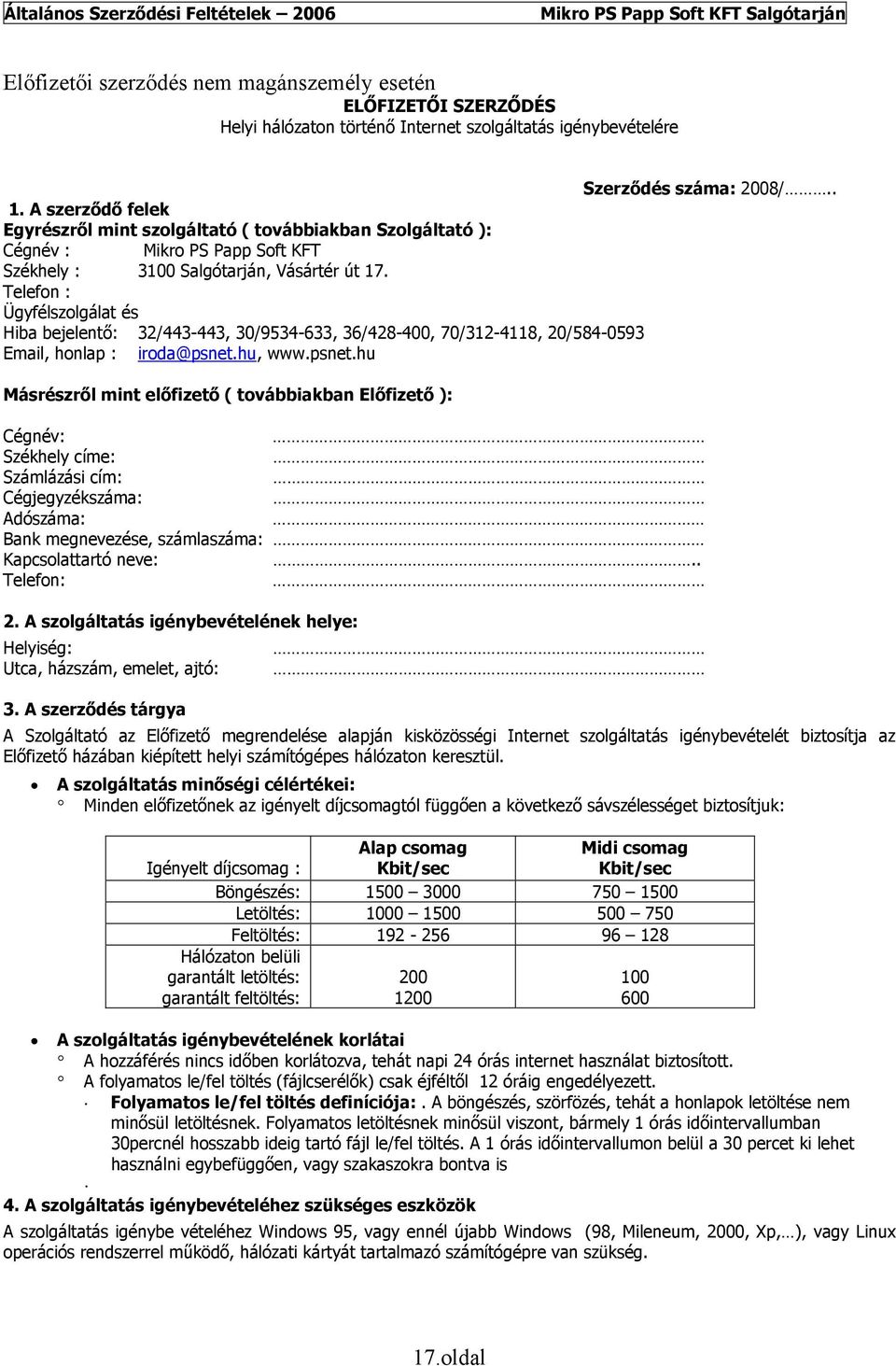 Telefon : Ügyfélszolgálat és Hiba bejelentő: 32/443-443, 30/9534-633, 36/428-400, 70/312-4118, 20/584-0593 Email, honlap : iroda@psnet.