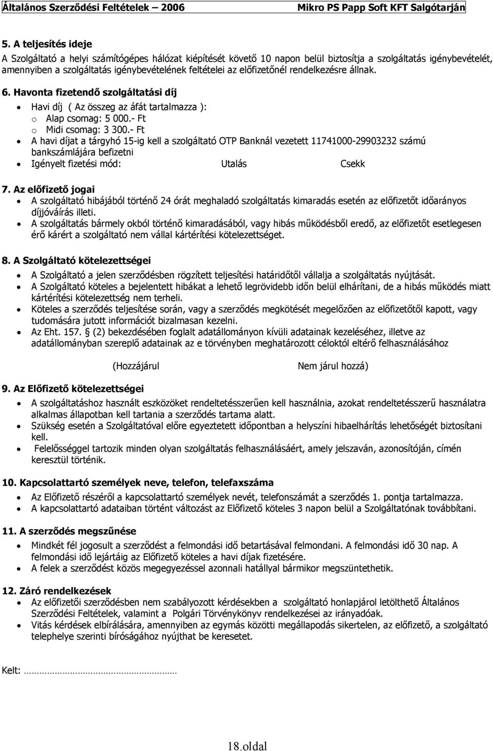 - Ft A havi díjat a tárgyhó 15-ig kell a szolgáltató OTP Banknál vezetett 11741000-29903232 számú bankszámlájára befizetni Igényelt fizetési mód: Utalás Csekk 7.