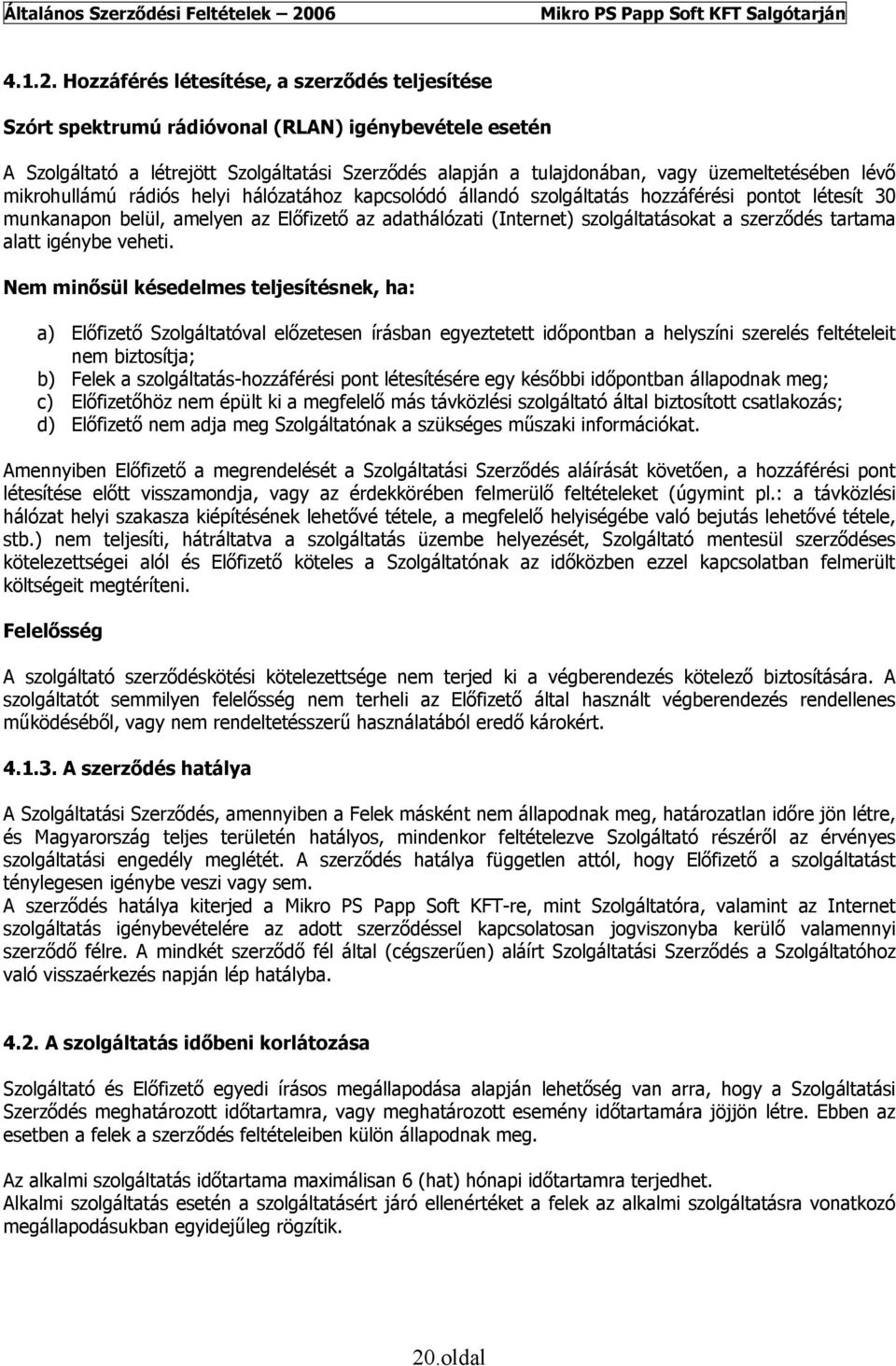 lévő mikrohullámú rádiós helyi hálózatához kapcsolódó állandó szolgáltatás hozzáférési pontot létesít 30 munkanapon belül, amelyen az Előfizető az adathálózati (Internet) szolgáltatásokat a szerződés