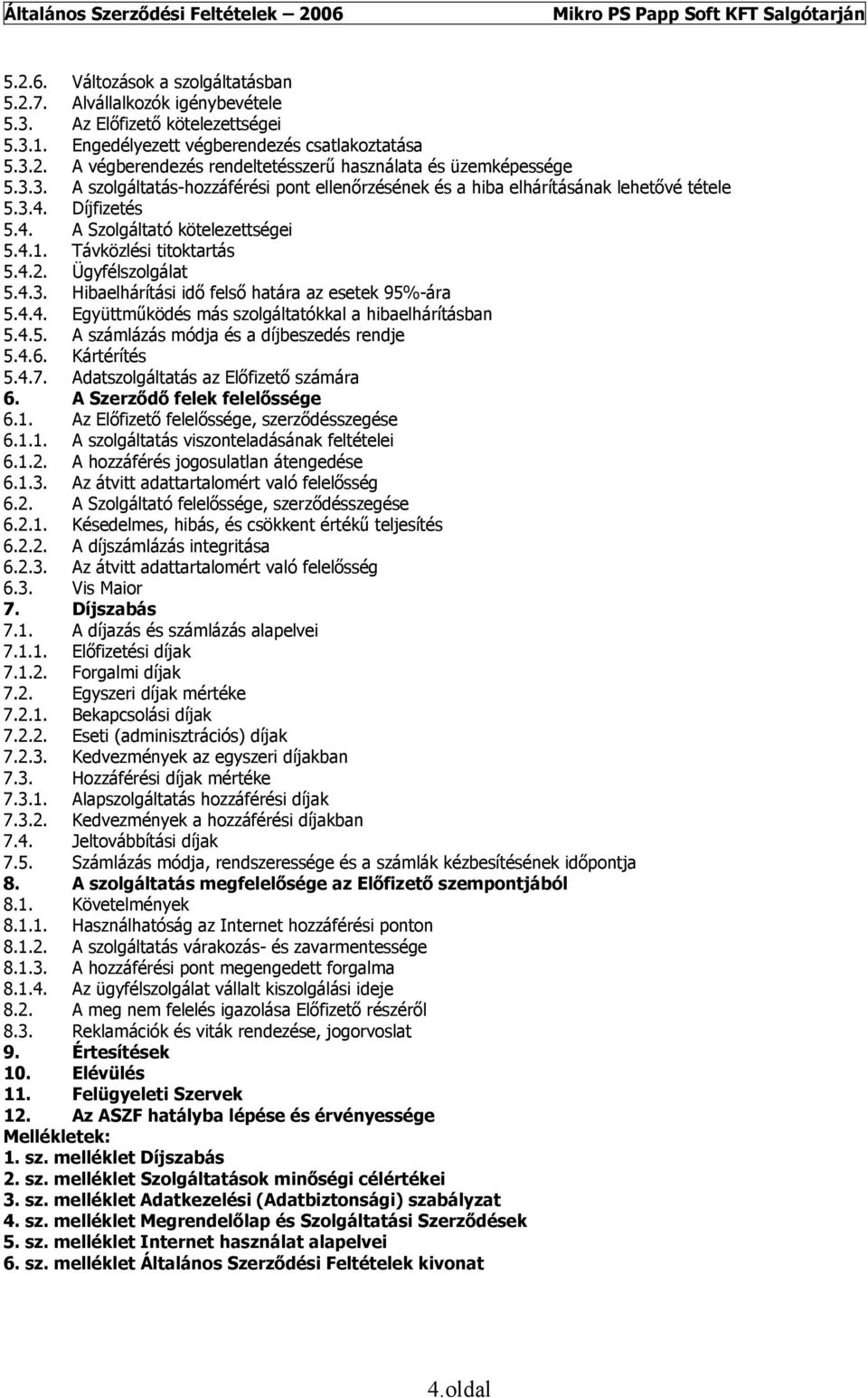 4.3. Hibaelhárítási idő felső határa az esetek 95%-ára 5.4.4. Együttműködés más szolgáltatókkal a hibaelhárításban 5.4.5. A számlázás módja és a díjbeszedés rendje 5.4.6. Kártérítés 5.4.7.