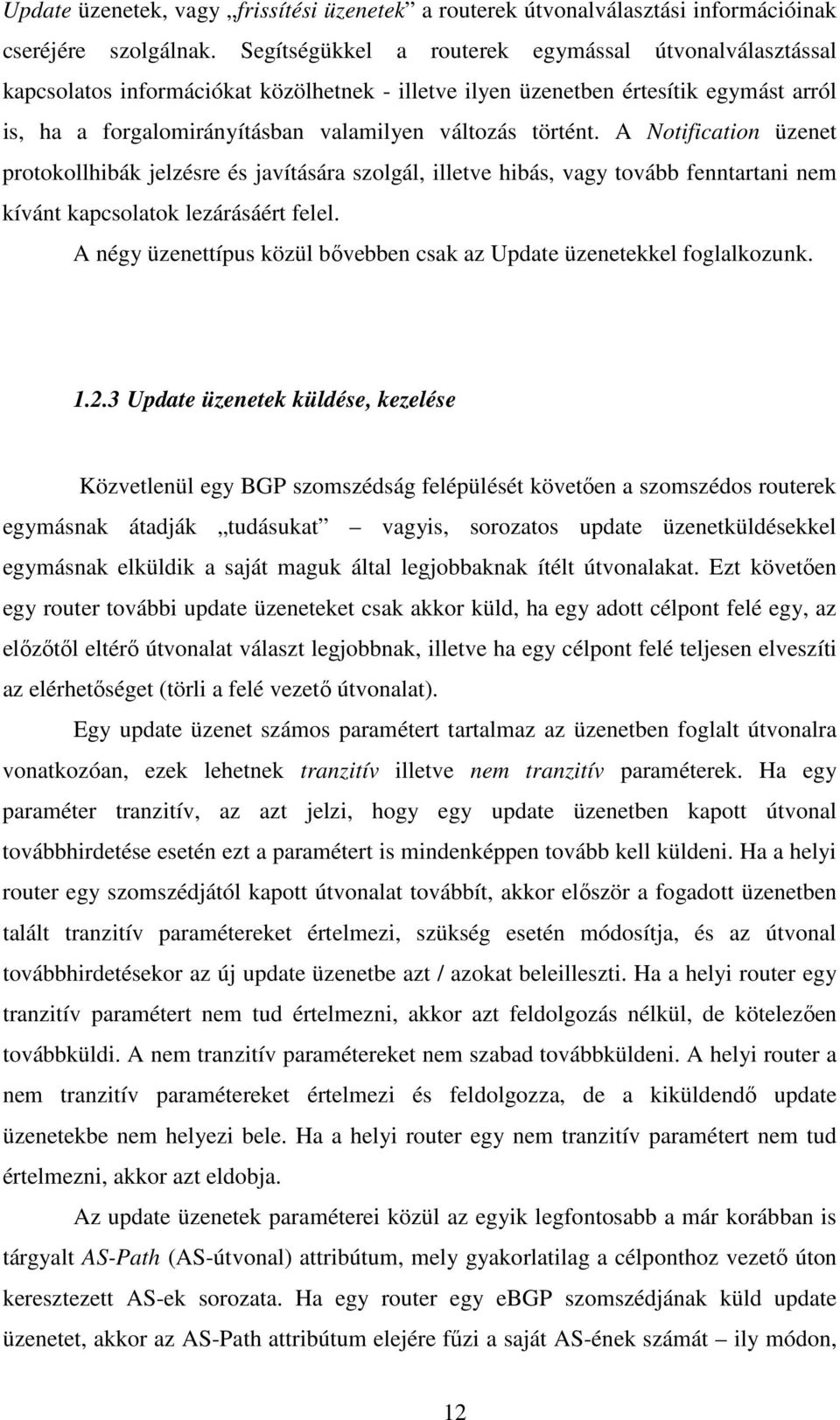 történt. A Notification üzenet protokollhibák jelzésre és javítására szolgál, illetve hibás, vagy tovább fenntartani nem kívánt kapcsolatok lezárásáért felel.