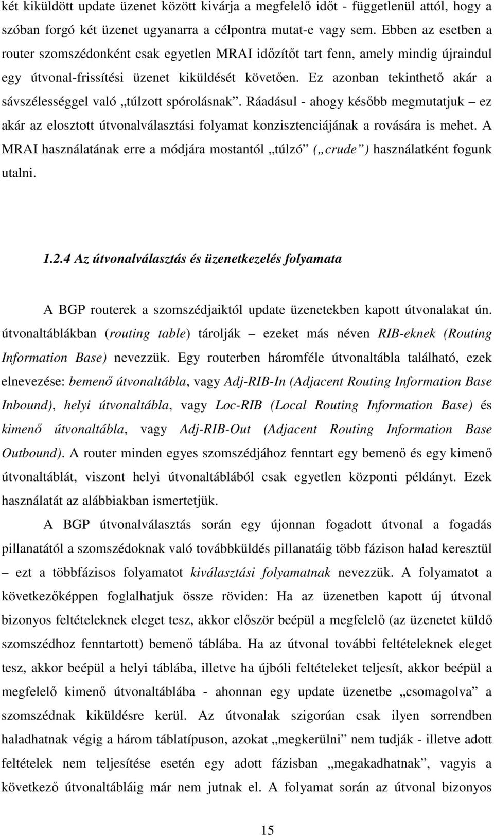 Ez azonban tekinthető akár a sávszélességgel való túlzott spórolásnak. Ráadásul - ahogy később megmutatjuk ez akár az elosztott útvonalválasztási folyamat konzisztenciájának a rovására is mehet.